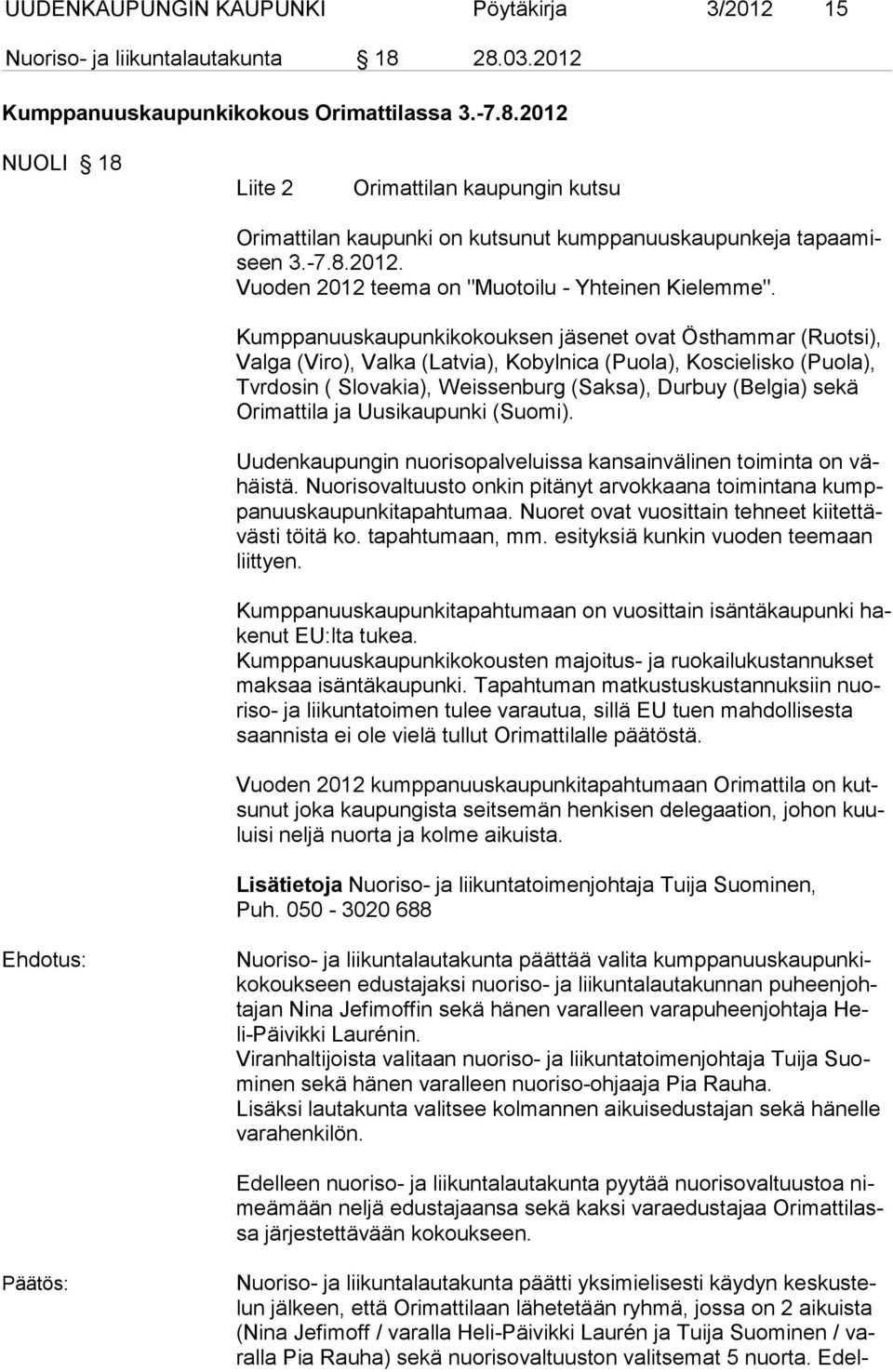 Kumppanuuskaupunkikokouksen jäsenet ovat Östhammar (Ruotsi), Valga (Viro), Valka (Latvia), Kobylnica (Puola), Koscielisko (Puola), Tvrdosin ( Slovakia), Weissenburg (Saksa), Durbuy (Belgia) sekä