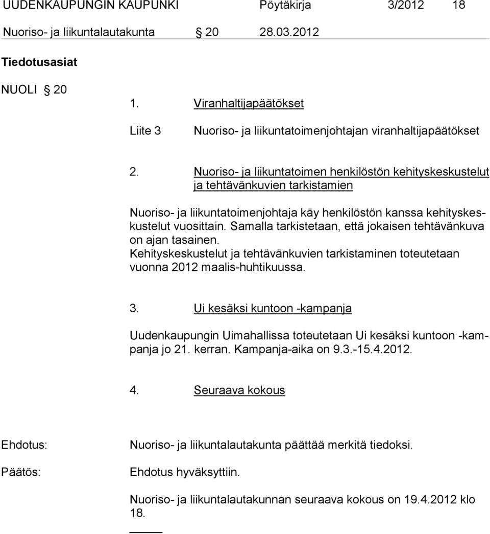 Nuoriso- ja liikuntatoimen henkilöstön kehityskeskustelut ja tehtävänkuvien tarkistamien Nuoriso- ja liikuntatoimenjohtaja käy henkilöstön kanssa kehityskeskustelut vuosittain.