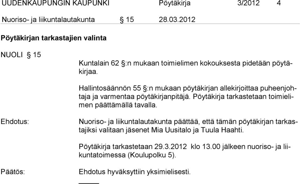 Hallintosäännön 55 :n mukaan pöytäkirjan alle kirjoittaa pu heen johtaja ja varmentaa pöytäkir janpitäjä.