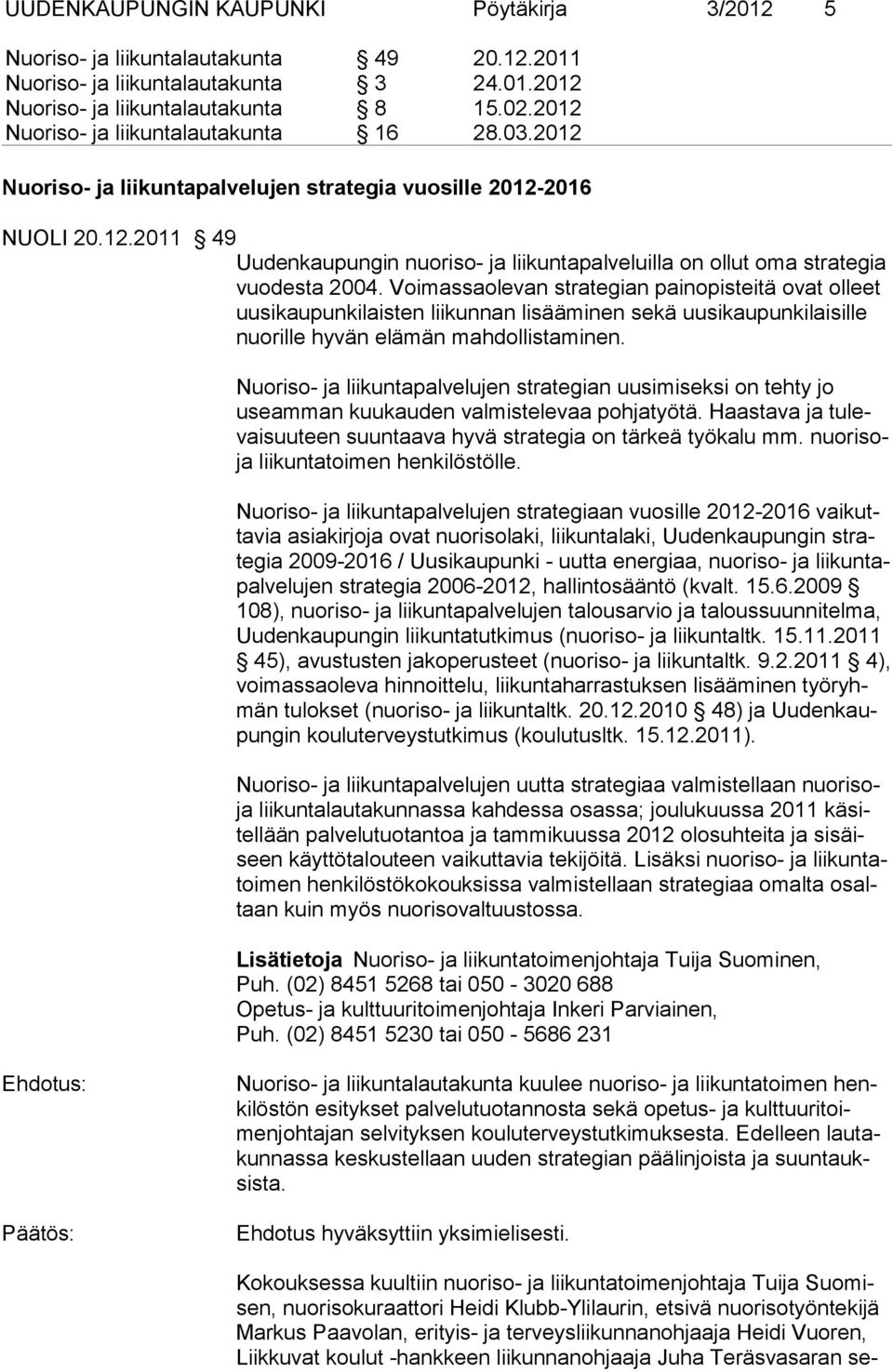 Voimassaolevan strategian painopisteitä ovat olleet uu si kaupunkilaisten liikunnan lisääminen sekä uusikaupunkilaisille nuo rille hyvän elämän mahdollistaminen.