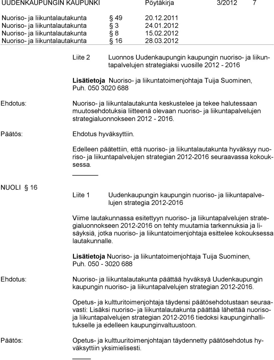 2012 Liite 2 Luonnos Uudenkaupungin kaupungin nuoriso- ja liikuntapalvelujen strategiaksi vuosille 2012-2016 Lisätietoja Nuoriso- ja liikuntatoimenjohtaja Tuija Suominen, Puh.