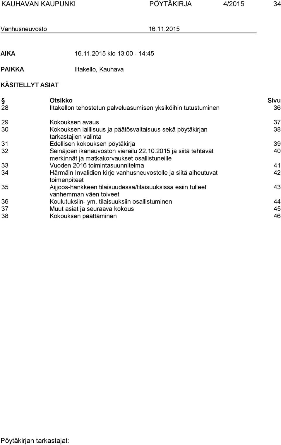 2015 klo 13:00-14:45 PAIKKA Iltakello, Kauhava KÄSITELLYT ASIAT Otsikko Sivu 28 Iltakellon tehostetun palveluasumisen yksiköihin tutustuminen 36 29 Kokouksen avaus 37 30 Kokouksen laillisuus ja