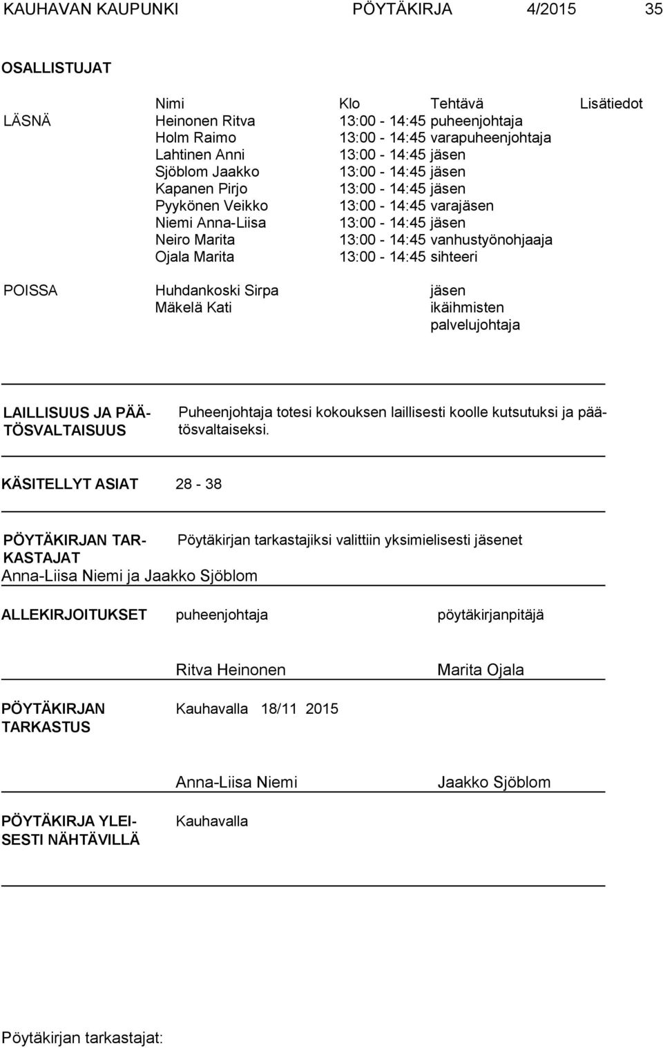 13:00-14:45 sihteeri POISSA Huhdankoski Sirpa jäsen Mäkelä Kati ikäihmisten palvelujohtaja LAILLISUUS JA PÄÄ- TÖSVALTAISUUS Puheenjohtaja totesi kokouksen laillisesti koolle kutsutuksi ja