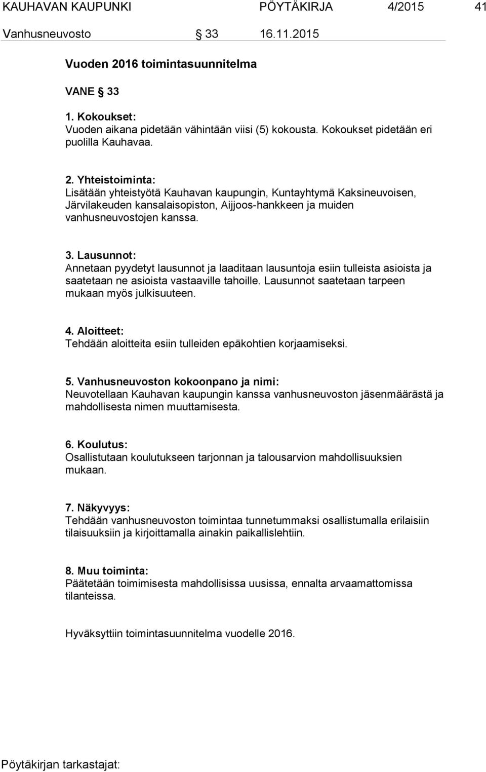 Yhteistoiminta: Lisätään yhteistyötä Kauhavan kaupungin, Kuntayhtymä Kaksineuvoisen, Järvilakeuden kansalaisopiston, Aijjoos-hankkeen ja muiden vanhusneuvostojen kanssa. 3.