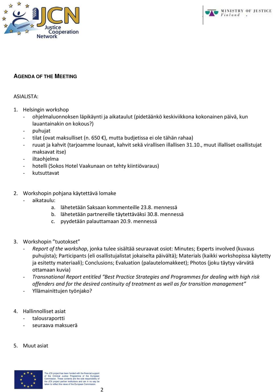 , muut illalliset osallistujat maksavat itse) - iltaohjelma - hotelli (Sokos Hotel Vaakunaan on tehty kiintiövaraus) - kutsuttavat 2. Workshopin pohjana käytettävä lomake - aikataulu: a.