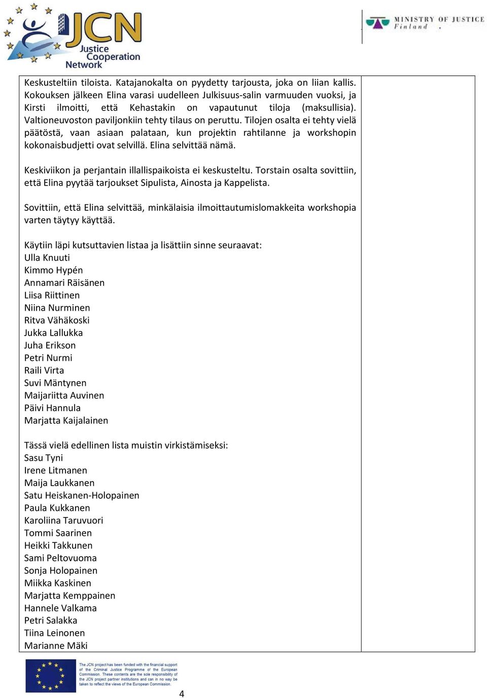 Tilojen osalta ei tehty vielä päätöstä, vaan asiaan palataan, kun projektin rahtilanne ja workshopin kokonaisbudjetti ovat selvillä. Elina selvittää nämä.