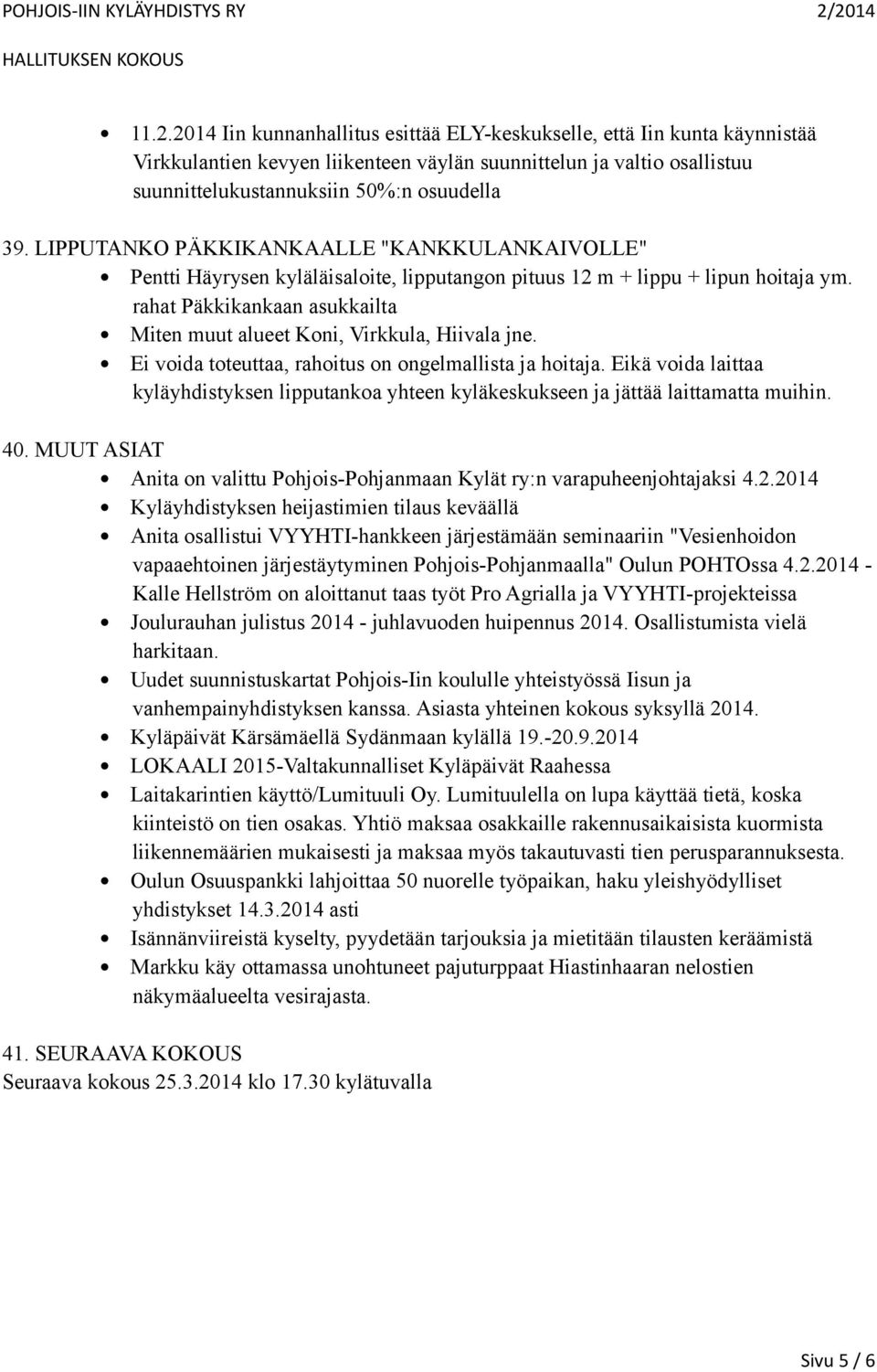 rahat Päkkikankaan asukkailta Miten muut alueet Koni, Virkkula, Hiivala jne. Ei voida toteuttaa, rahoitus on ongelmallista ja hoitaja.