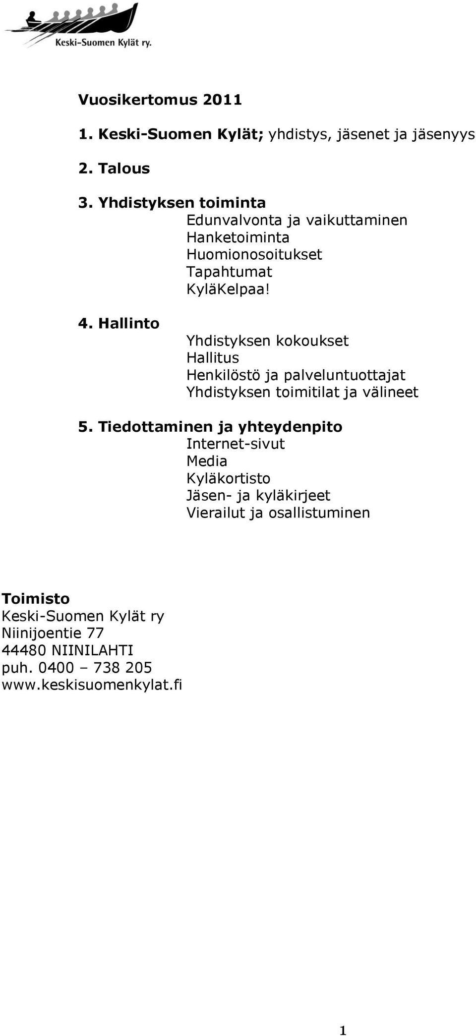 Hallinto Yhdistyksen kokoukset Hallitus Henkilöstö ja palveluntuottajat Yhdistyksen toimitilat ja välineet 5.