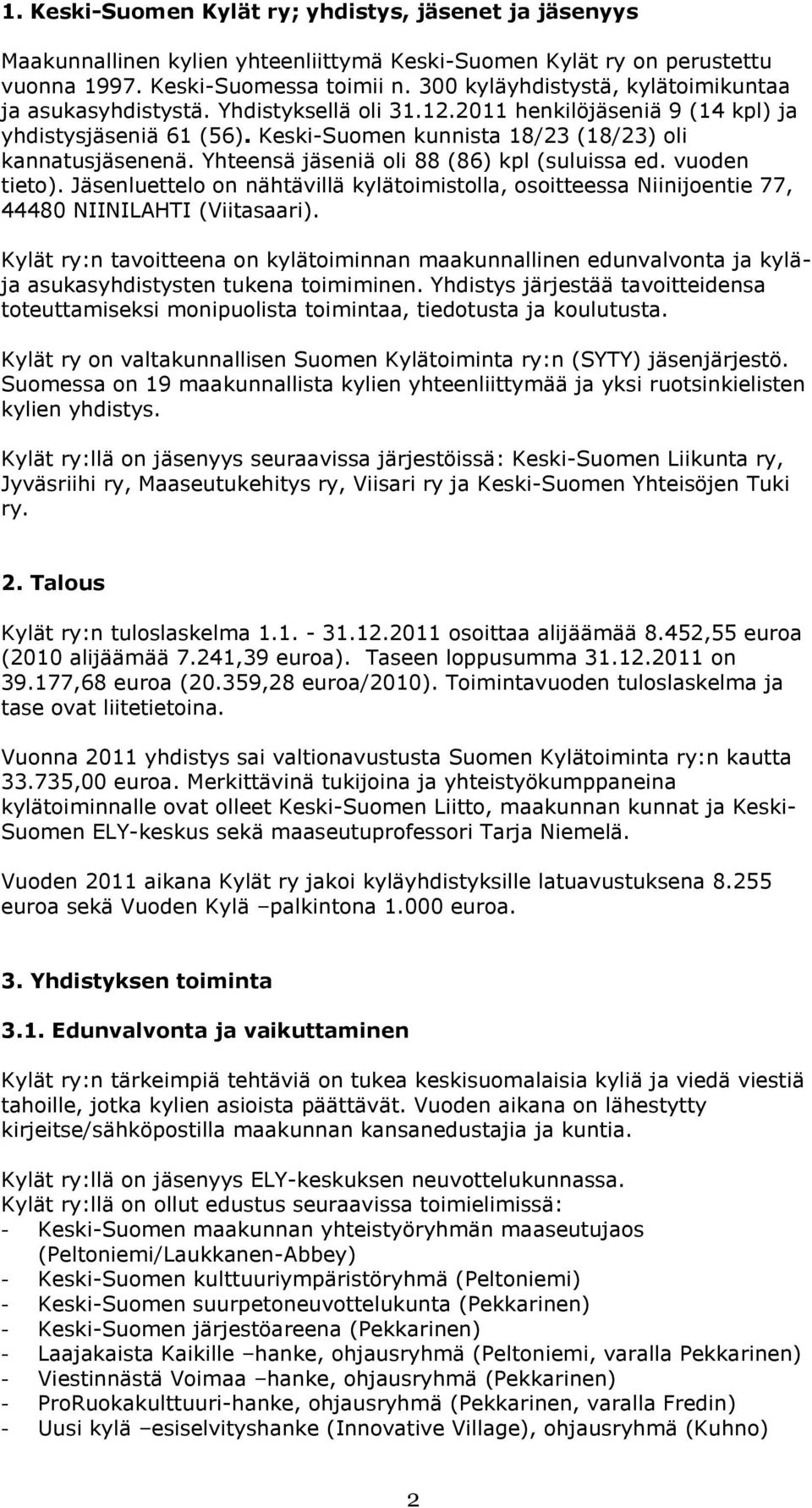 Yhteensä jäseniä oli 88 (86) kpl (suluissa ed. vuoden tieto). Jäsenluettelo on nähtävillä kylätoimistolla, osoitteessa Niinijoentie 77, 44480 NIINILAHTI (Viitasaari).