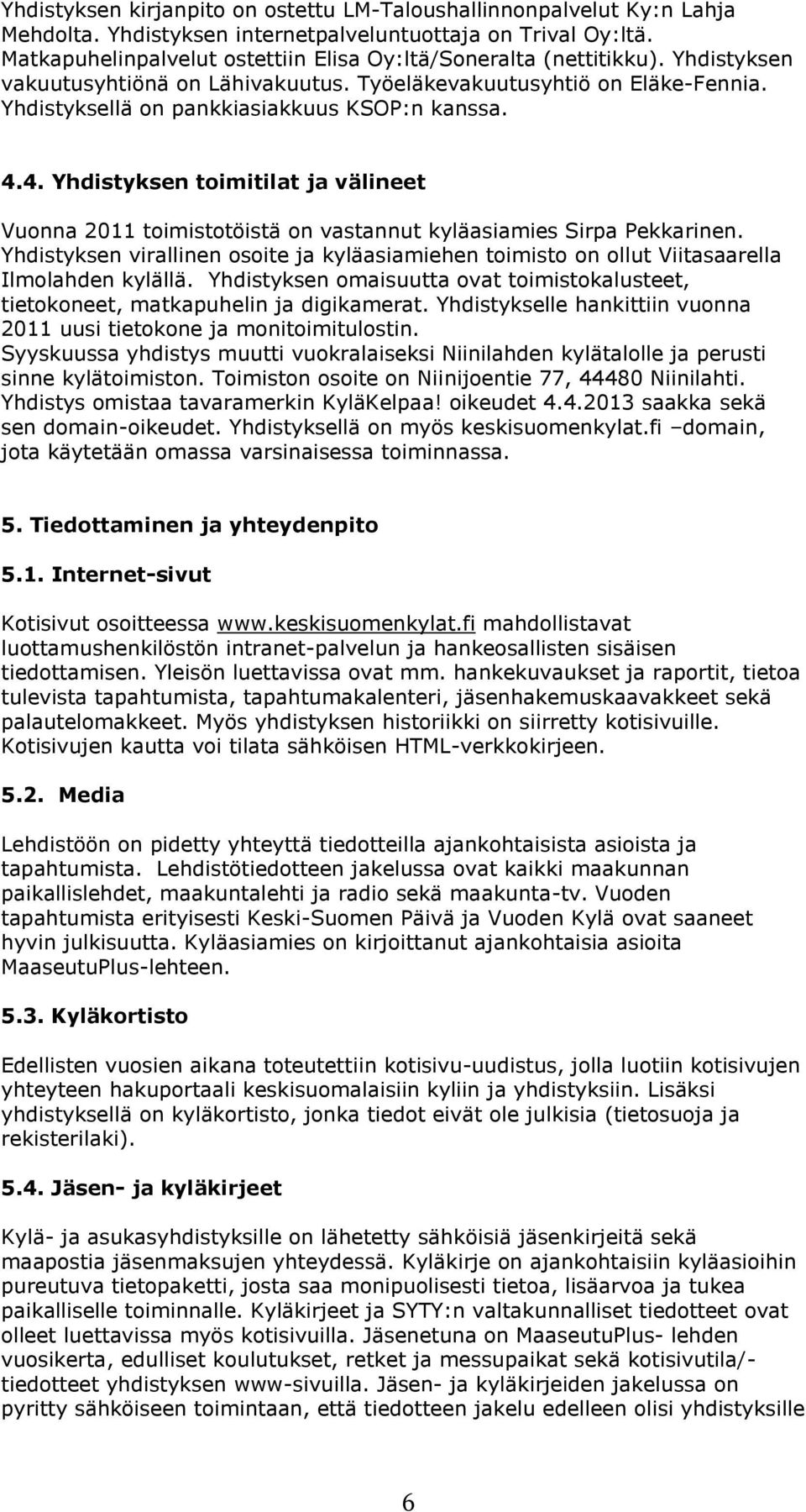 4.4. Yhdistyksen toimitilat ja välineet Vuonna 2011 toimistotöistä on vastannut kyläasiamies Sirpa Pekkarinen.