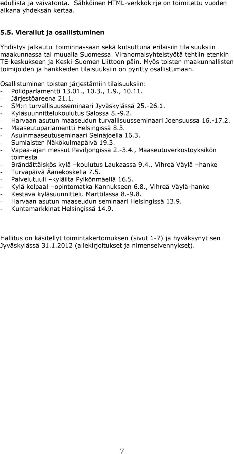 Viranomaisyhteistyötä tehtiin etenkin TE-keskukseen ja Keski-Suomen Liittoon päin. Myös toisten maakunnallisten toimijoiden ja hankkeiden tilaisuuksiin on pyritty osallistumaan.