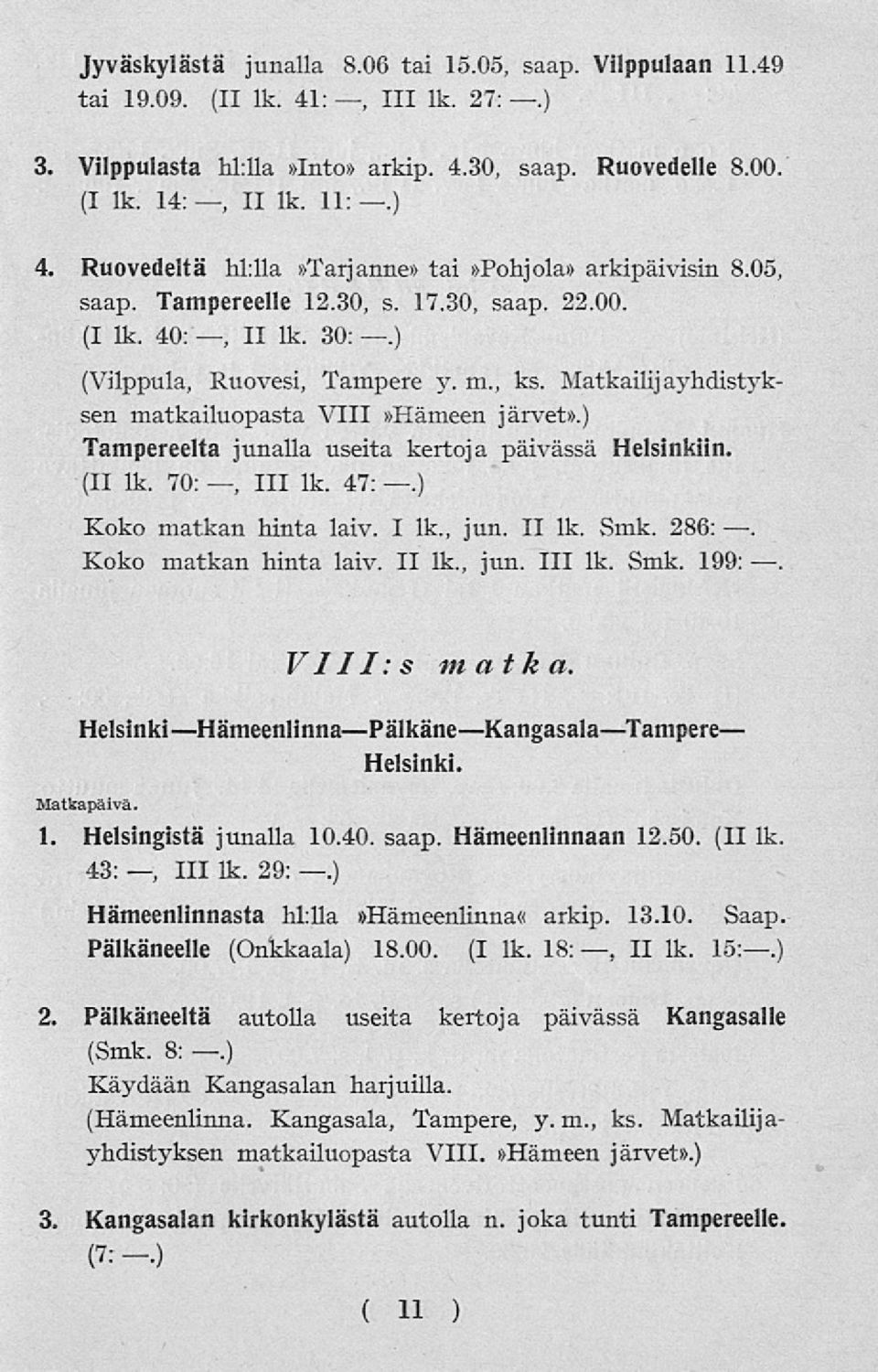 Matkailijayhdistyksen matkailuopasta VIII»Hämeen järvet».) Tampereelta junalla useita kertoja päivässä Helsinkiin. (II lk. 70:, 111 lk. 47:.) Koko matkan hinta laiv. I lk., jun. II lk. Smk. 286:.
