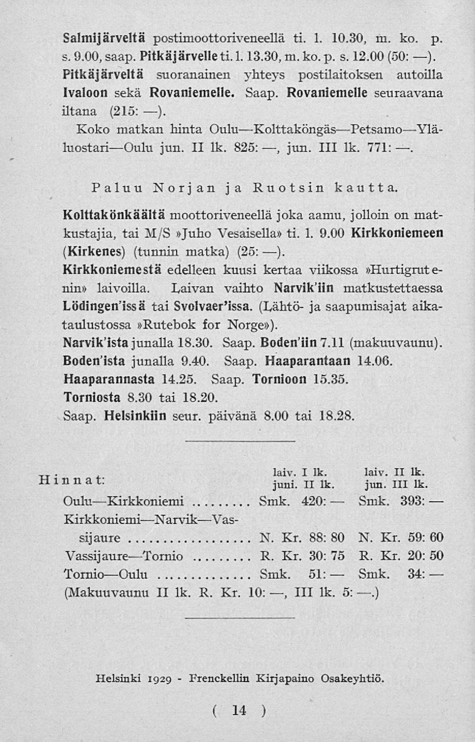 825:, jun. 111 lk. 771:. Paluu Norjan ja Ruotsin kautta. Kolttakönkäältä moottoriveneellä joka aamu, jolloin on matkustajia, tai M/S»Juho Vesaisella» ti. 1. 9.