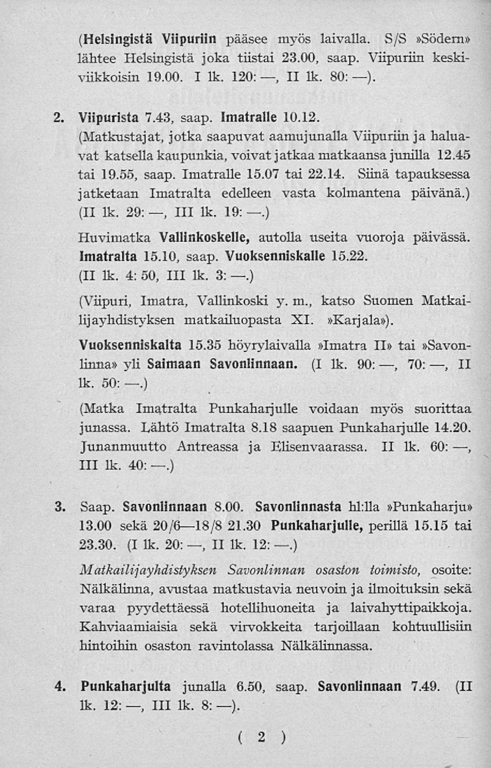 Siinä tapauksessa jatketaan Imatralta edelleen vasta kolmantena päivänä.) (II lk. 29: 111, lk. 19:.) Huvimatka Vallinkoskelle, autolla useita vuoroja päivässä. Imatralta 15.10, saap.