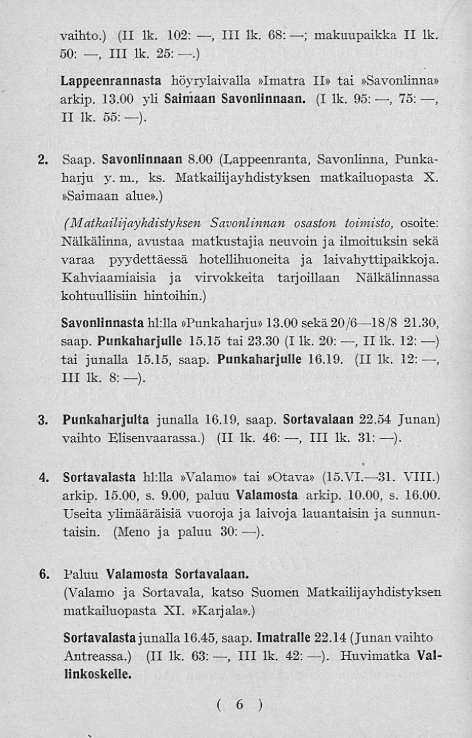 ) (Matkailijayhdistyksen Savonlinnan osaston toimisto, osoite: Nälkälinna, avustaa matkustajia neuvoin ja ilmoituksin sekä varaa pyydettäessä hotellihuoneita ja laivahyttipaikkoja.