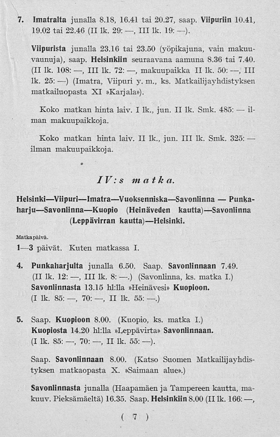 Koko matkan hinta laiv. I lk., jun. II lk. Smk. 485: man makuupaikkoja. il Koko matkan hinta laiv. II lk., jun. 111 lk. Smk. 325 ilman makuupaikkoja. IV: s matka.