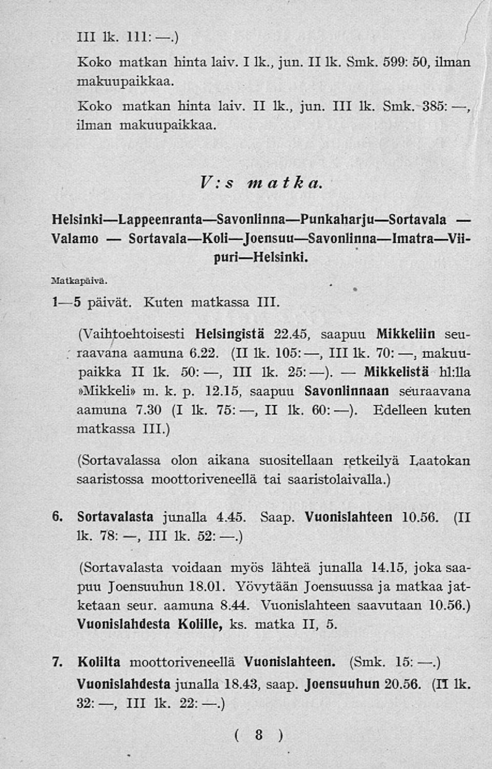 45, saapuu Mikkeliin sev- ; raavana aamuna 6.22. (II lk. 105:, 111 lk. 70:. makuupaikka II lk. 50:, 111 lk. 25:). hklla»mikkeli» m. k. p. 12.15, saapuu Savonlinnaan seuraavana aamuna 7.30 (I lk.