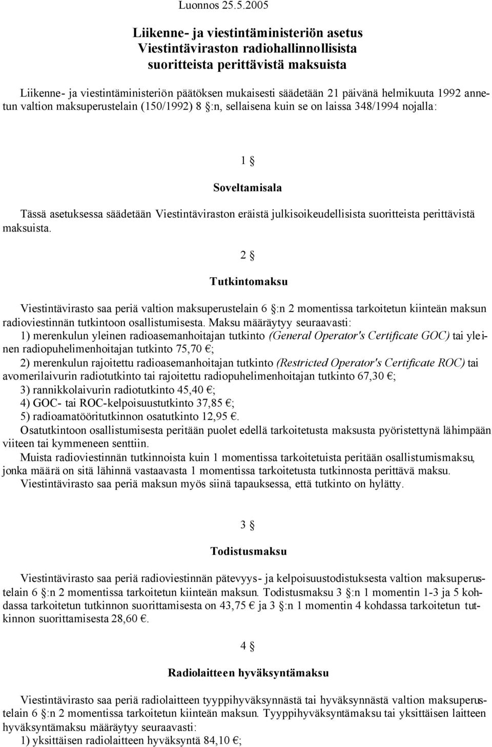 helmikuuta 1992 annetun valtion maksuperustelain (150/1992) 8 :n, sellaisena kuin se on laissa 348/1994 nojalla: 1 Soveltamisala Tässä asetuksessa säädetään Viestintäviraston eräistä