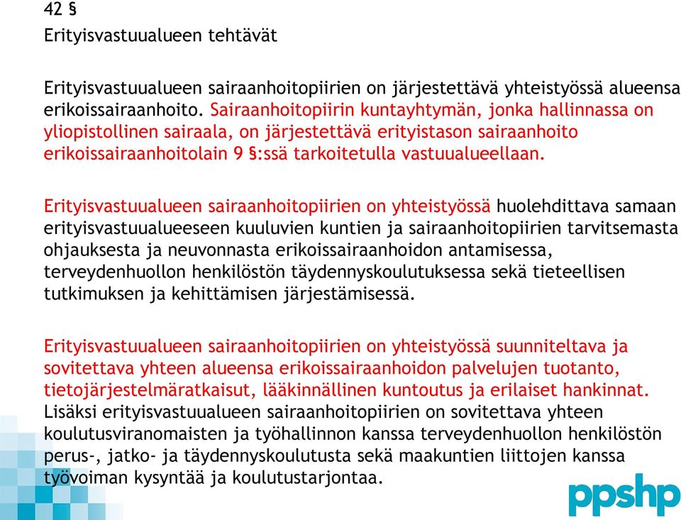 Erityisvastuualueen sairaanhoitopiirien on yhteistyössä huolehdittava samaan erityisvastuualueeseen kuuluvien kuntien ja sairaanhoitopiirien tarvitsemasta ohjauksesta ja neuvonnasta