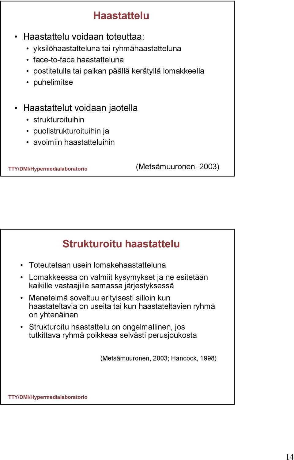 lomakehaastatteluna Lomakkeessa on valmiit kysymykset ja ne esitetään kaikille vastaajille samassa järjestyksessä Menetelmä soveltuu erityisesti silloin kun haastateltavia on