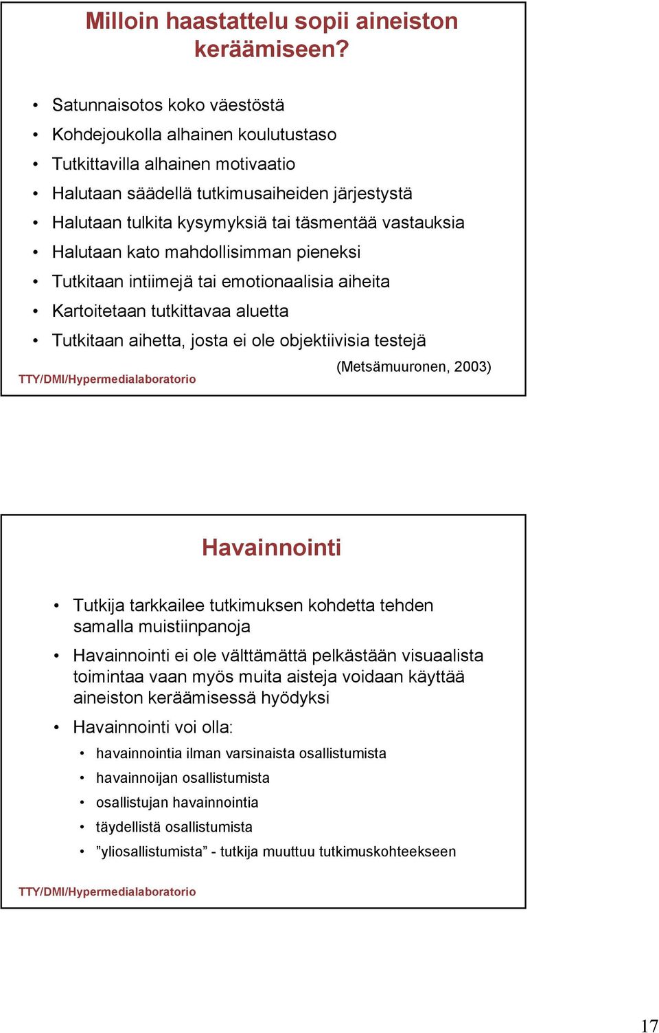 Halutaan kato mahdollisimman pieneksi Tutkitaan intiimejä tai emotionaalisia aiheita Kartoitetaan tutkittavaa aluetta Tutkitaan aihetta, josta ei ole objektiivisia testejä (Metsämuuronen, 2003)