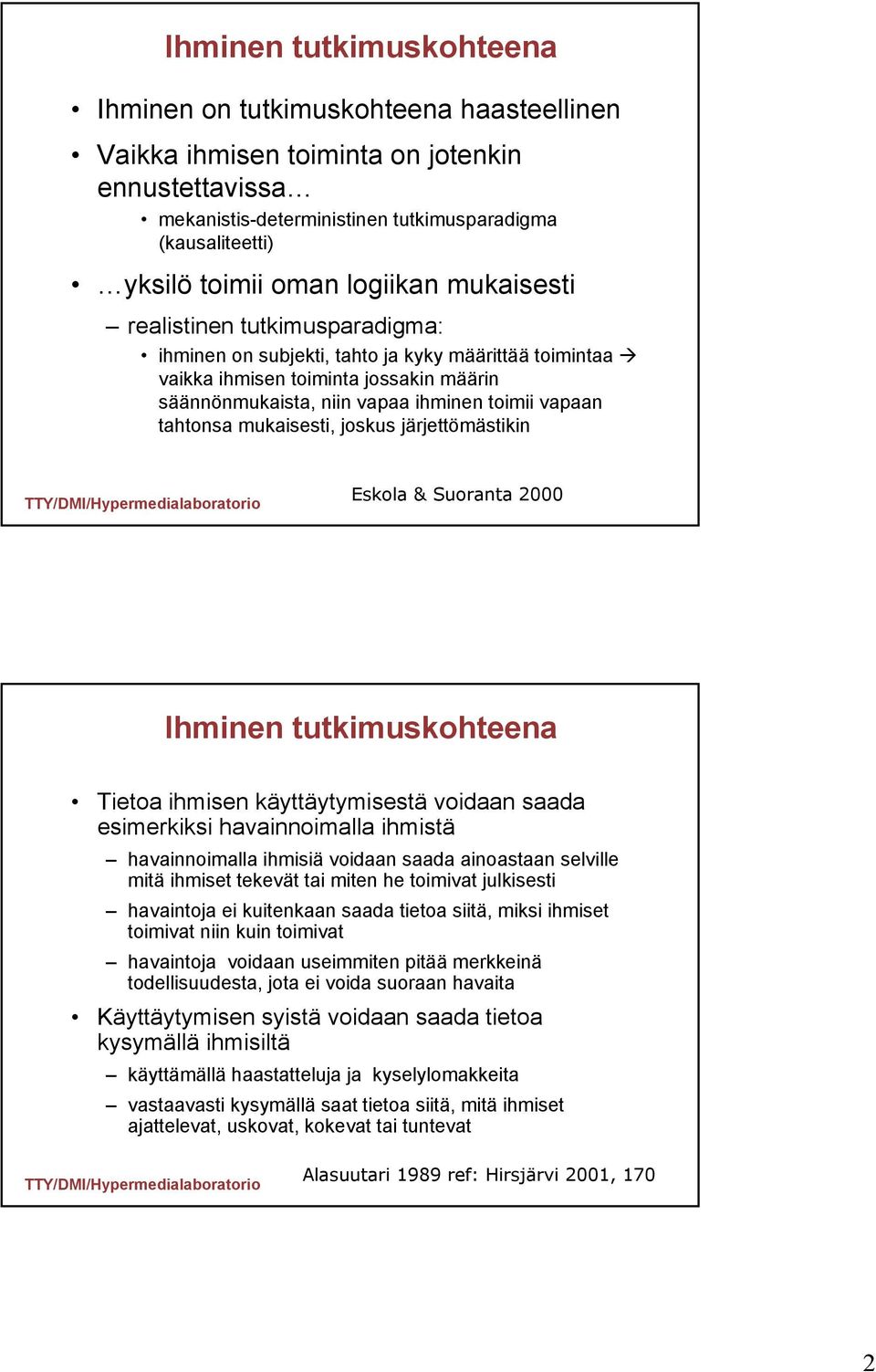 tahtonsa mukaisesti, joskus järjettömästikin Eskola & Suoranta 2000 Ihminen tutkimuskohteena Tietoa ihmisen käyttäytymisestä voidaan saada esimerkiksi havainnoimalla ihmistä havainnoimalla ihmisiä