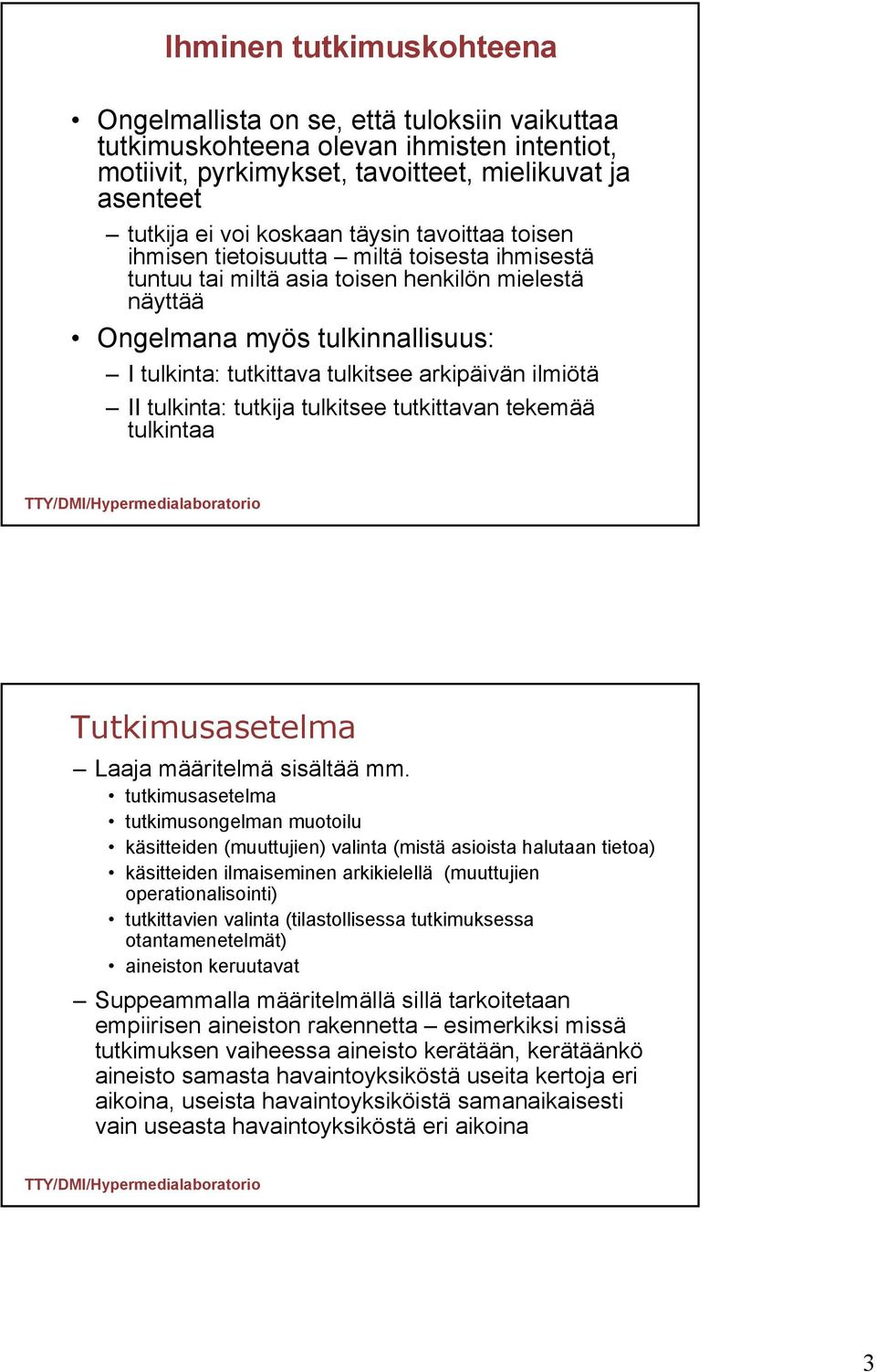 arkipäivän ilmiötä II tulkinta: tutkija tulkitsee tutkittavan tekemää tulkintaa Tutkimusasetelma Laaja määritelmä sisältää mm.