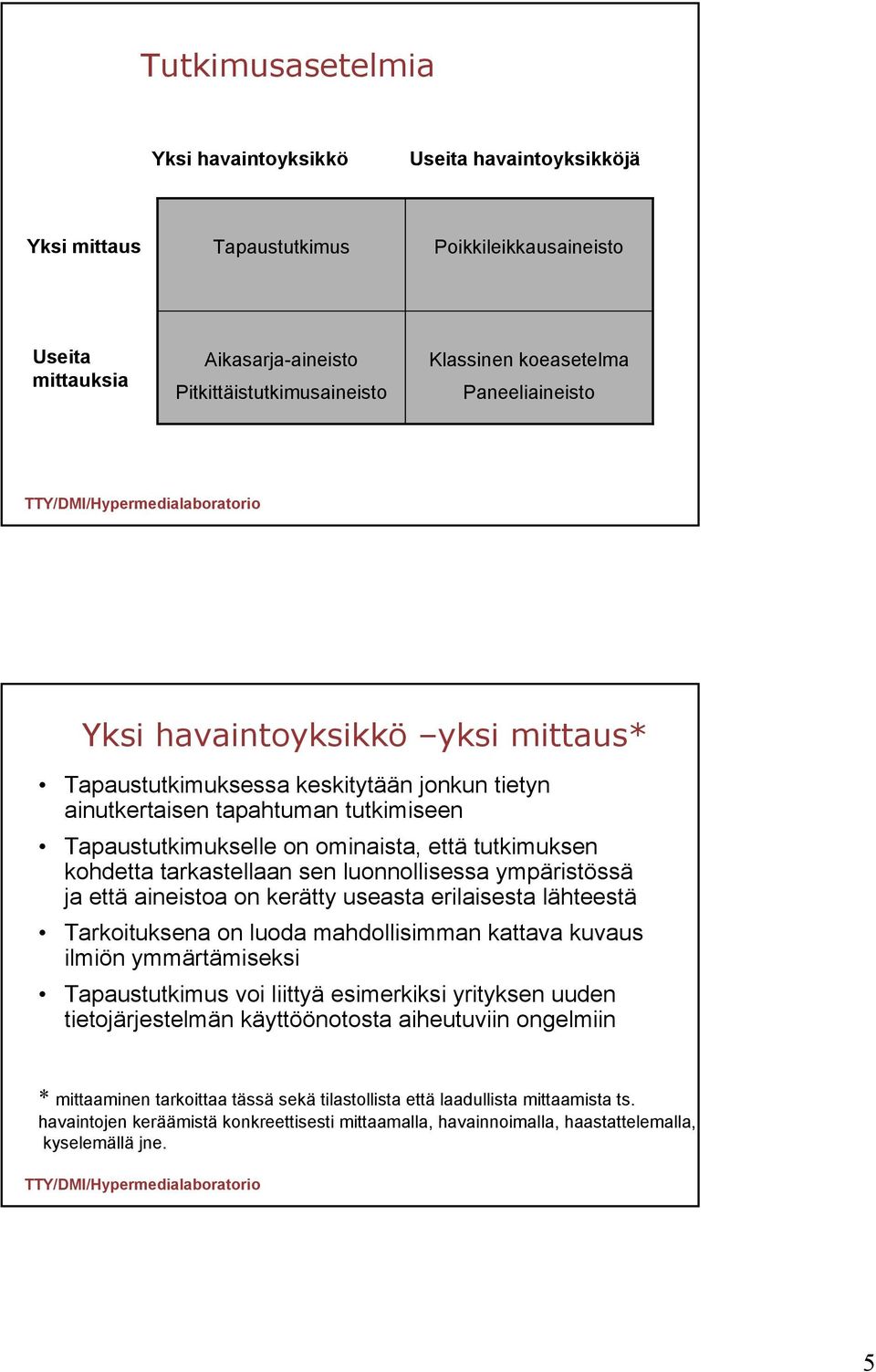 kohdetta tarkastellaan sen luonnollisessa ympäristössä ja että aineistoa on kerätty useasta erilaisesta lähteestä Tarkoituksena on luoda mahdollisimman kattava kuvaus ilmiön ymmärtämiseksi