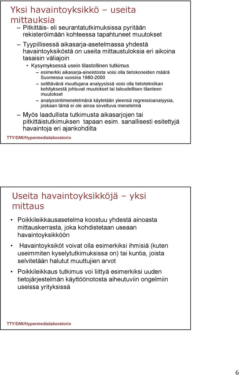 muuttujana analyysissä voisi olla tietotekniikan kehityksestä johtuvat muutokset tai taloudellisen tilanteen muutokset analysointimenetelmänä käytetään yleensä regressioanalyysia, joskaan tämä ei ole