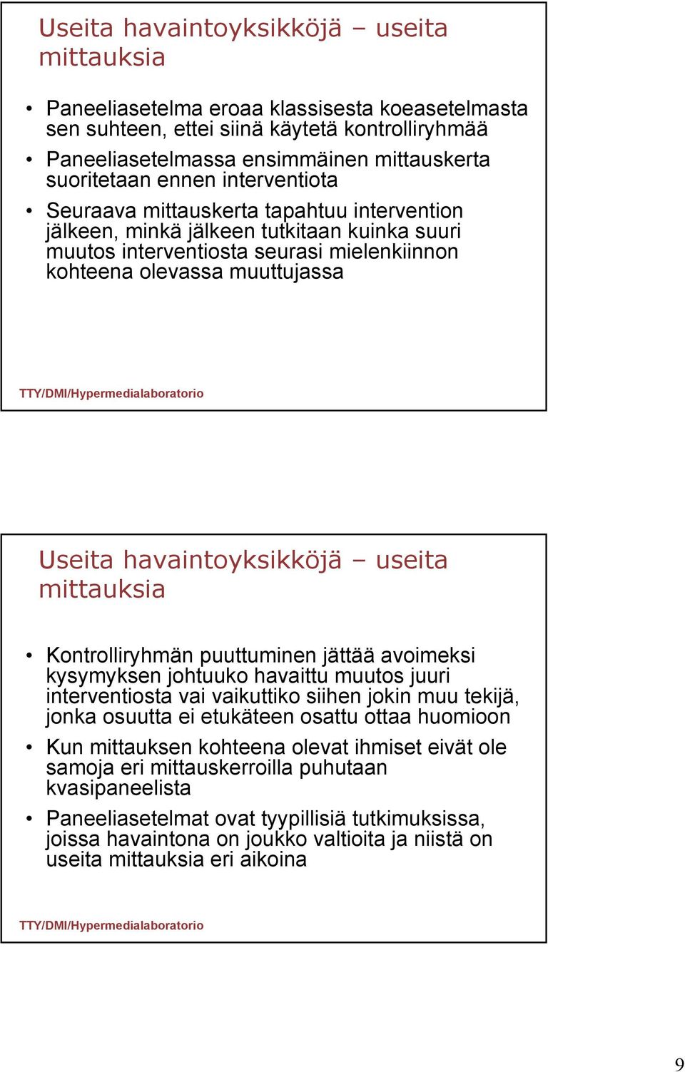 havaintoyksikköjä useita mittauksia Kontrolliryhmän puuttuminen jättää avoimeksi kysymyksen johtuuko havaittu muutos juuri interventiosta vai vaikuttiko siihen jokin muu tekijä, jonka osuutta ei