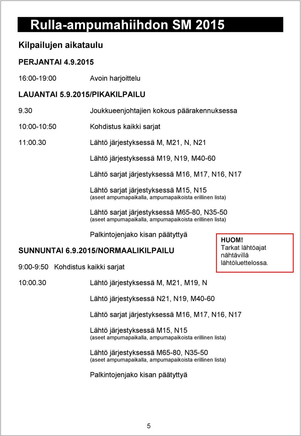 0 Lähtö järjestyksessä M, M21, N, N21 Lähtö järjestyksessä M19, N19, M40-60 Lähtö sarjat järjestyksessä M16, M17, N16, N17 Lähtö sarjat järjestyksessä M15, N15 (aseet ampumapaikalla, ampumapaikoista