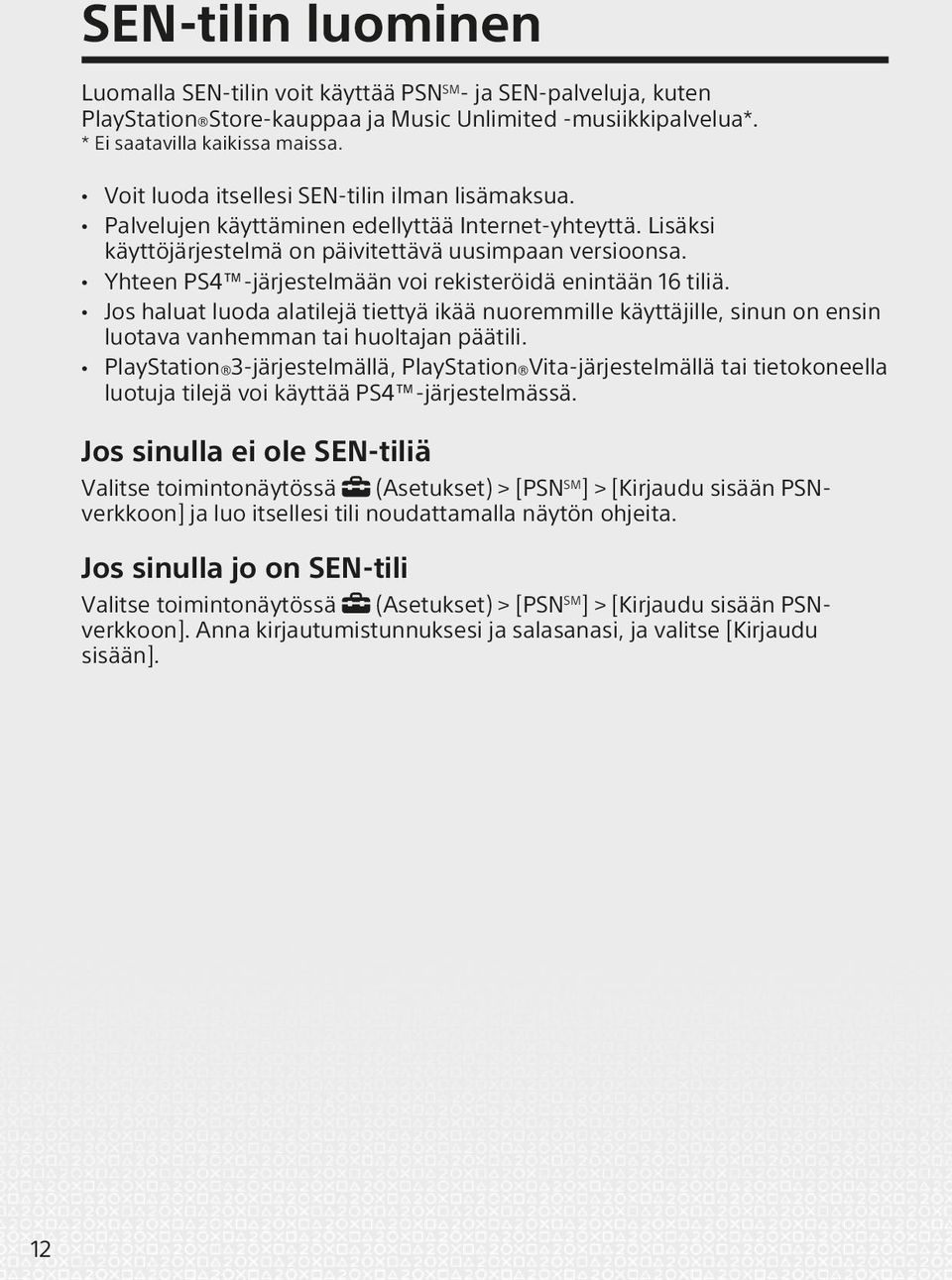 Yhteen PS4 -järjestelmään voi rekisteröidä enintään 16 tiliä. Jos haluat luoda alatilejä tiettyä ikää nuoremmille käyttäjille, sinun on ensin luotava vanhemman tai huoltajan päätili.