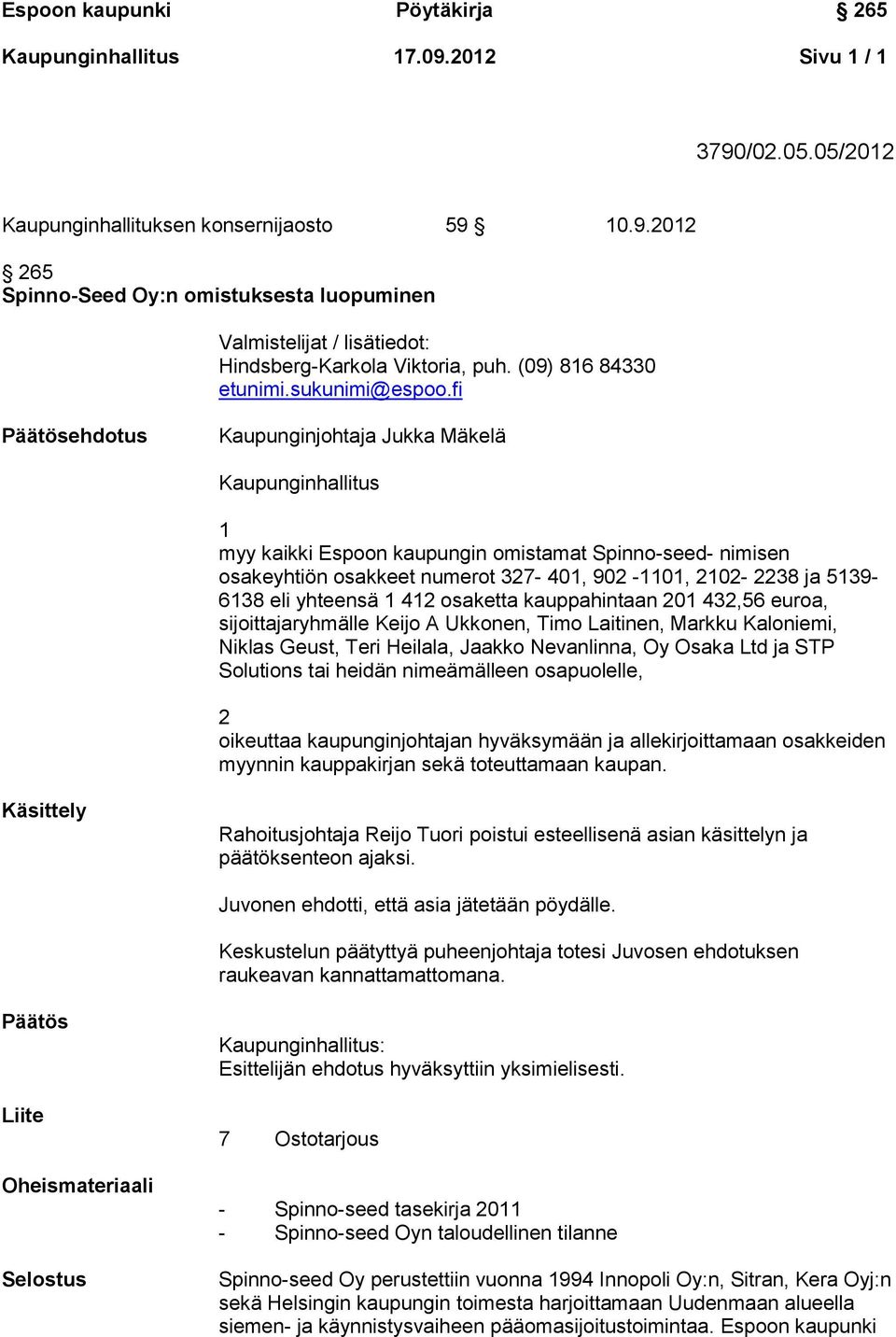 fi Päätösehdotus Kaupunginjohtaja Jukka Mäkelä Kaupunginhallitus 1 myy kaikki Espoon kaupungin omistamat Spinno-seed- nimisen osakeyhtiön osakkeet numerot 327-401, 902-1101, 2102-2238 ja 5139-6138