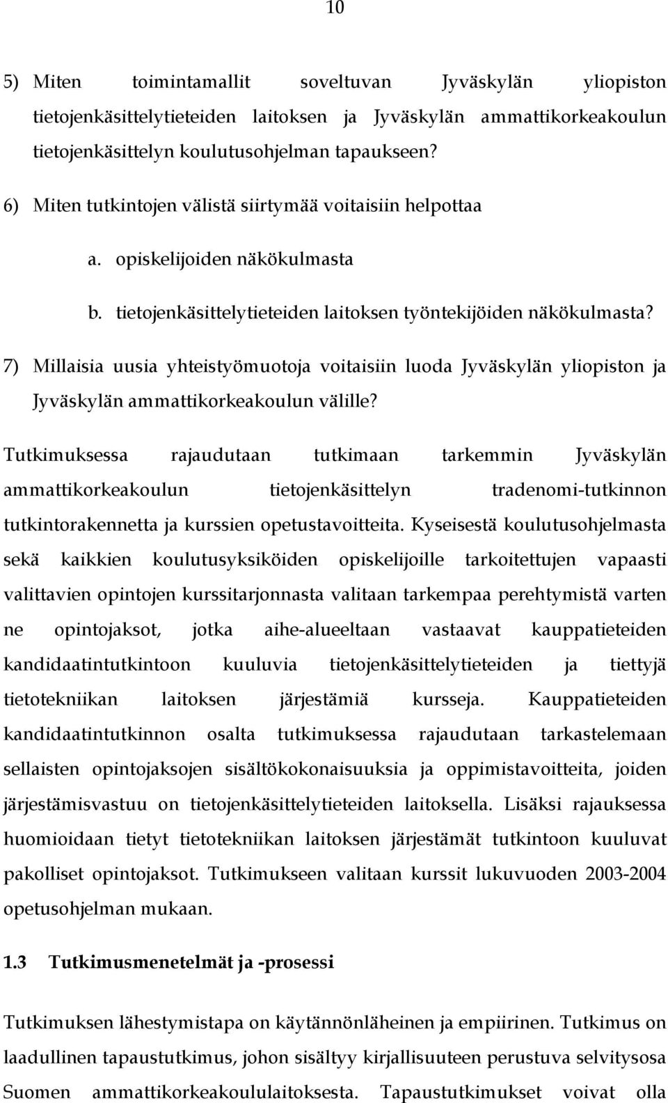 7) Millaisia uusia yhteistyömuotoja voitaisiin luoda Jyväskylän yliopiston ja Jyväskylän ammattikorkeakoulun välille?