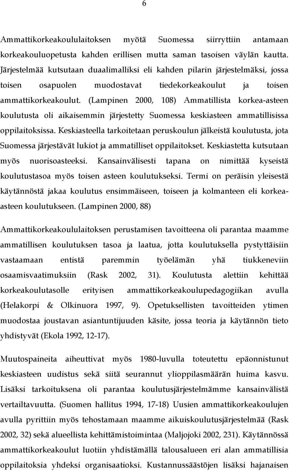 (Lampinen 2000, 108) Ammatillista korkea-asteen koulutusta oli aikaisemmin järjestetty Suomessa keskiasteen ammatillisissa oppilaitoksissa.