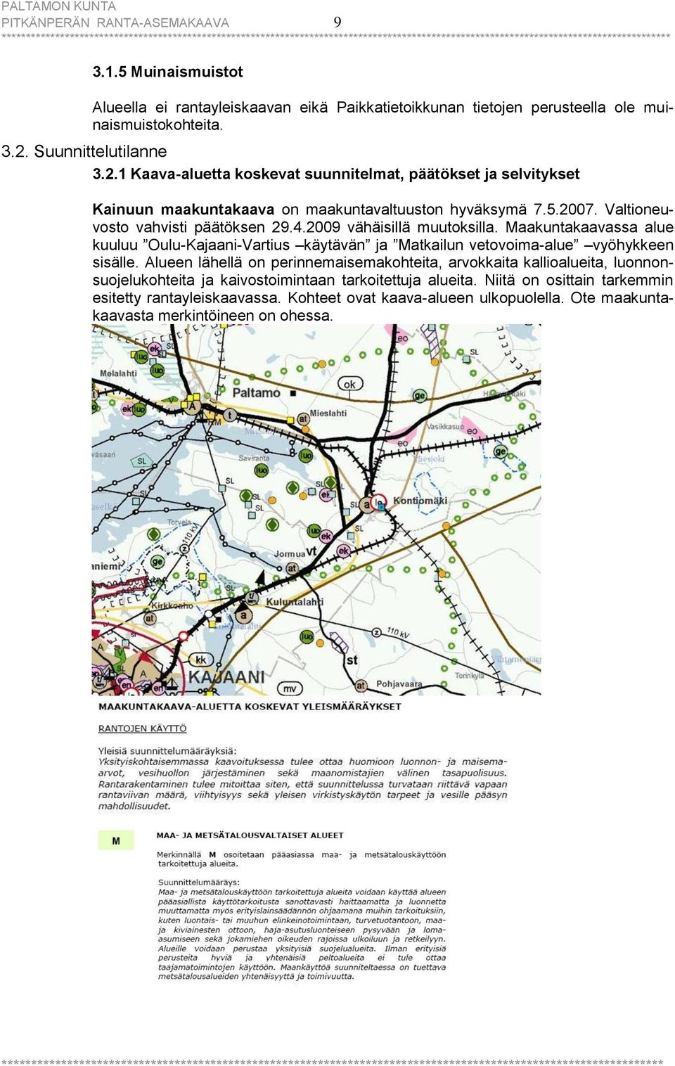 2009 vähäisillä muutoksilla. Maakuntakaavassa alue kuuluu Oulu-Kajaani-Vartius käytävän ja Matkailun vetovoima-alue vyöhykkeen sisälle.