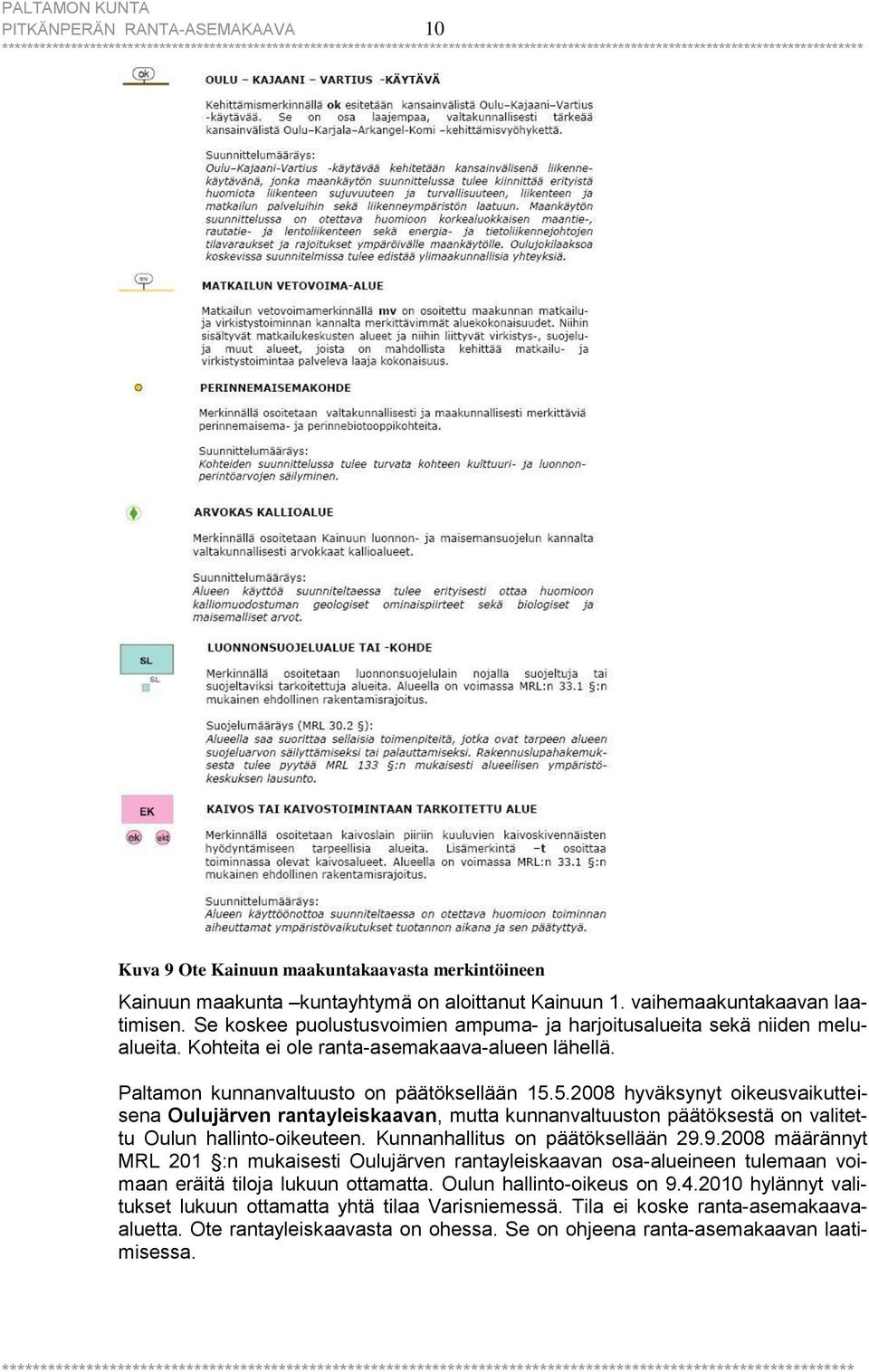 5.2008 hyväksynyt oikeusvaikutteisena Oulujärven rantayleiskaavan, mutta kunnanvaltuuston päätöksestä on valitettu Oulun hallinto-oikeuteen. Kunnanhallitus on päätöksellään 29.