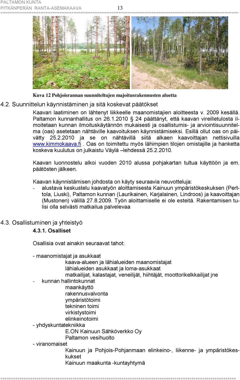 2010 24 päättänyt, että kaavan vireilletulosta ilmoitetaan kunnan ilmoituskäytännön mukaisesti ja osallistumis- ja arviointisuunnitelma (oas) asetetaan nähtäville kaavoituksen käynnistämiseksi.