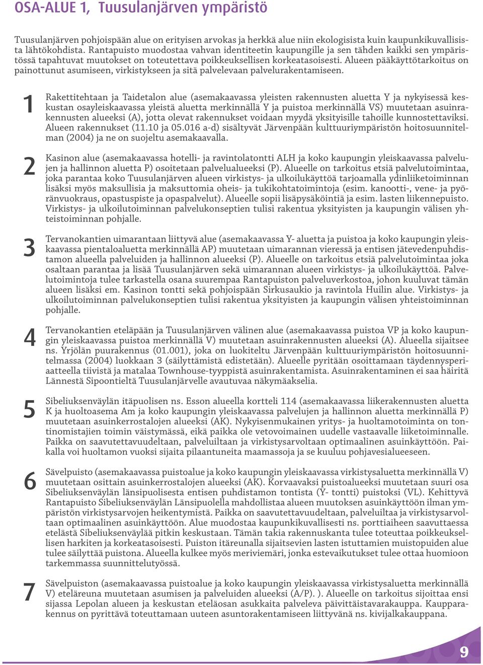 Alueen pääkäyttötarkoitus on painottunut asumiseen, virkistykseen ja sitä palvelevaan palvelurakentamiseen.