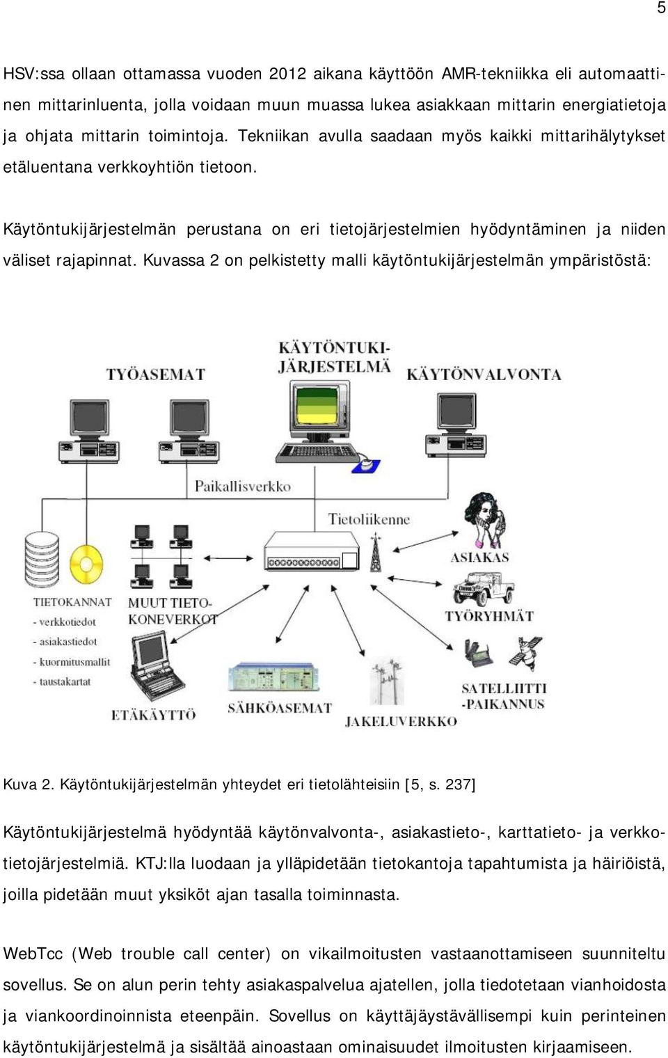 Kuvassa 2 on pelkistetty malli käytöntukijärjestelmän ympäristöstä: Kuva 2. Käytöntukijärjestelmän yhteydet eri tietolähteisiin [5, s.