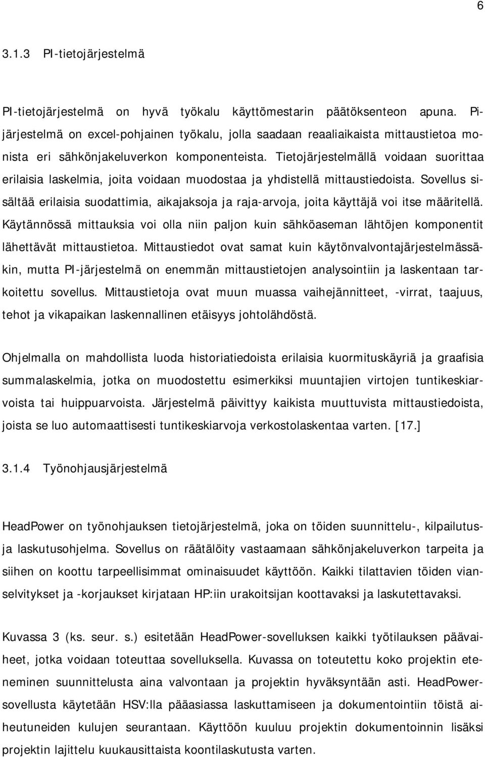 Tietojärjestelmällä voidaan suorittaa erilaisia laskelmia, joita voidaan muodostaa ja yhdistellä mittaustiedoista.
