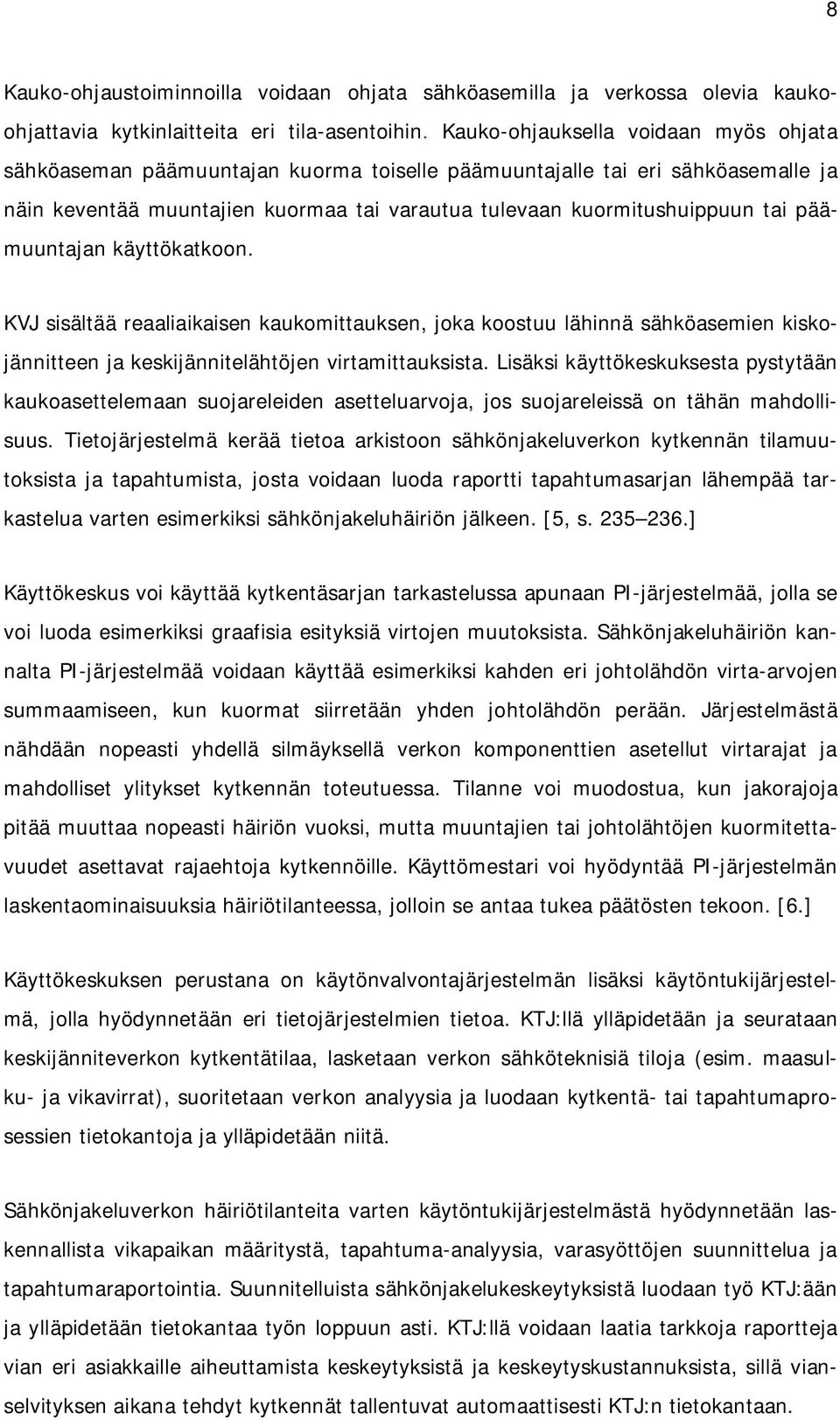 päämuuntajan käyttökatkoon. KVJ sisältää reaaliaikaisen kaukomittauksen, joka koostuu lähinnä sähköasemien kiskojännitteen ja keskijännitelähtöjen virtamittauksista.