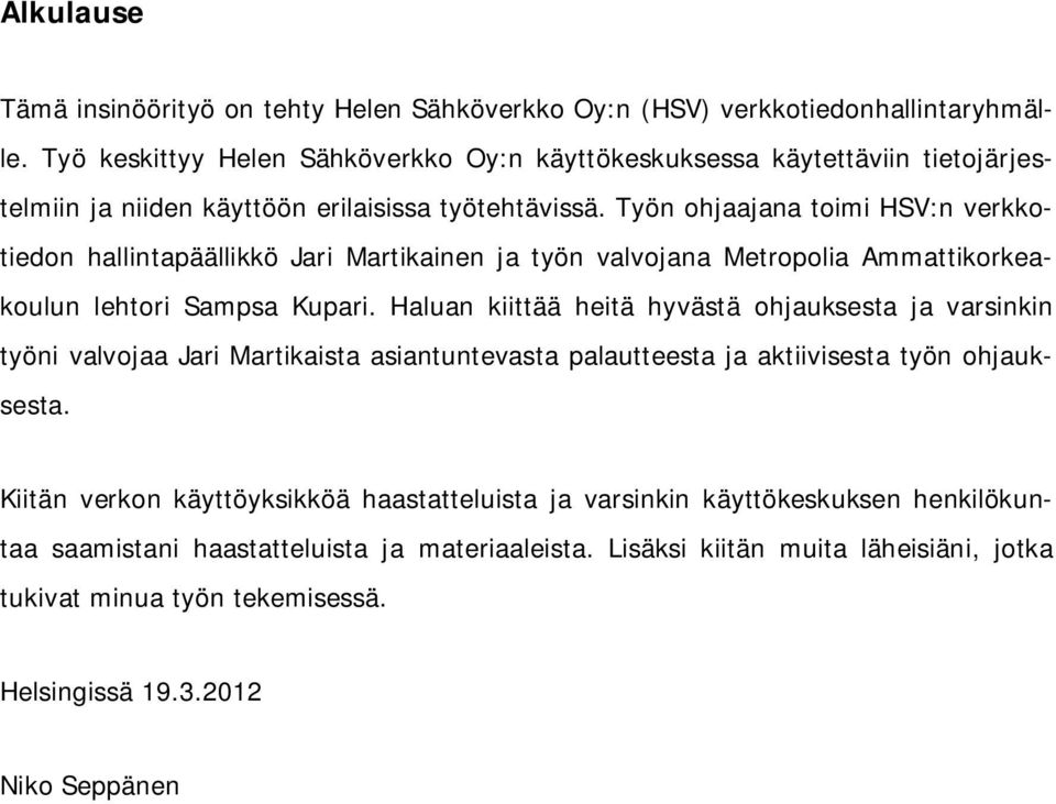 Työn ohjaajana toimi HSV:n verkkotiedon hallintapäällikkö Jari Martikainen ja työn valvojana Metropolia Ammattikorkeakoulun lehtori Sampsa Kupari.