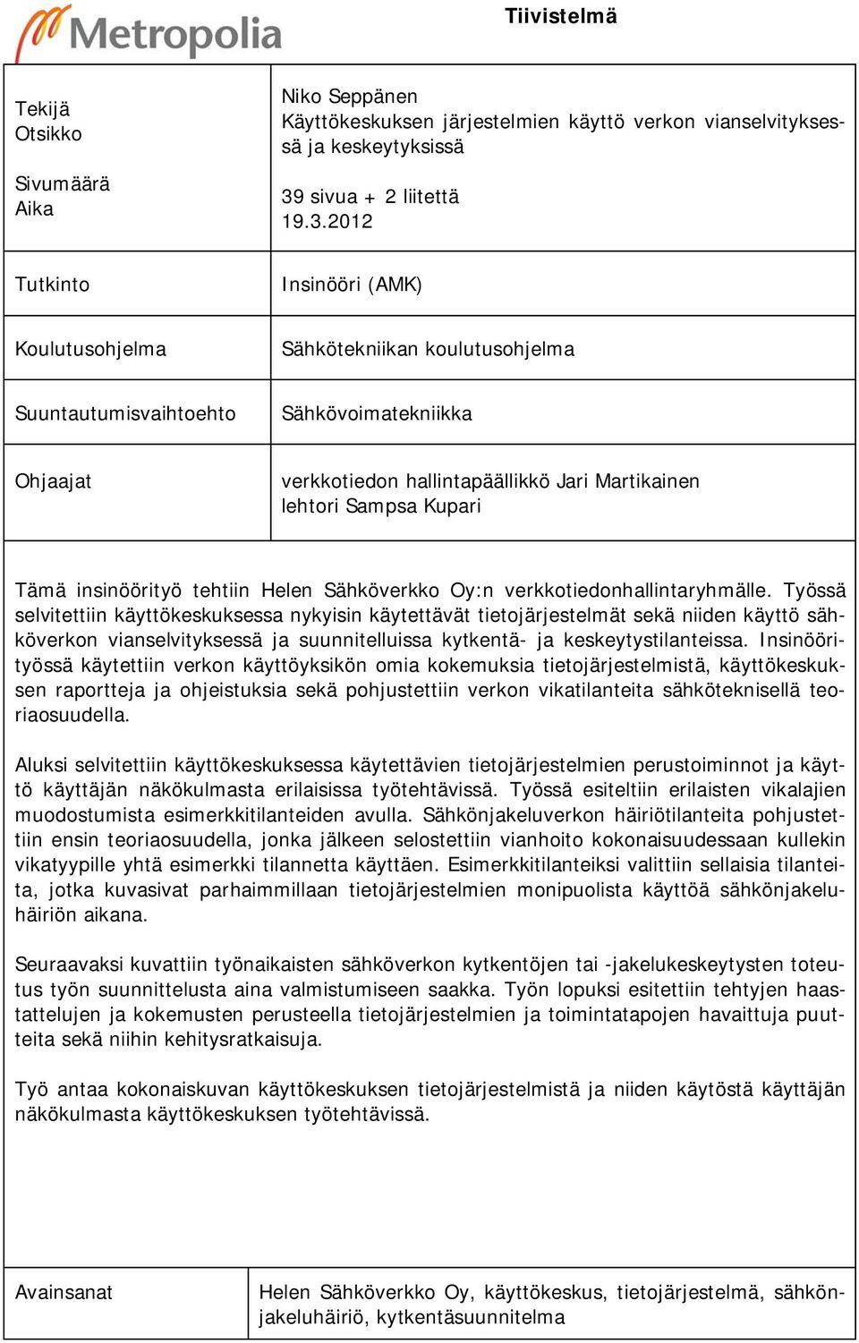 2012 Tutkinto Insinööri (AMK) Koulutusohjelma Sähkötekniikan koulutusohjelma Suuntautumisvaihtoehto Sähkövoimatekniikka Ohjaajat verkkotiedon hallintapäällikkö Jari Martikainen lehtori Sampsa Kupari