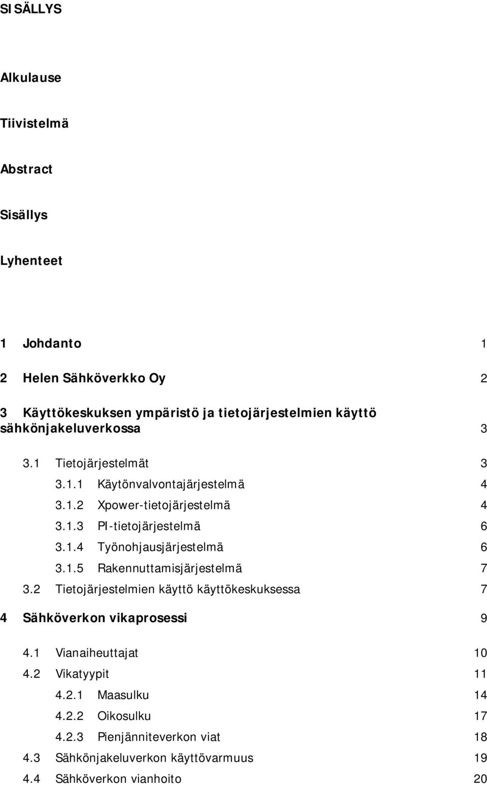 1.5 Rakennuttamisjärjestelmä 7 3.2 Tietojärjestelmien käyttö käyttökeskuksessa 7 4 Sähköverkon vikaprosessi 9 4.1 Vianaiheuttajat 10 4.2 Vikatyypit 11 4.