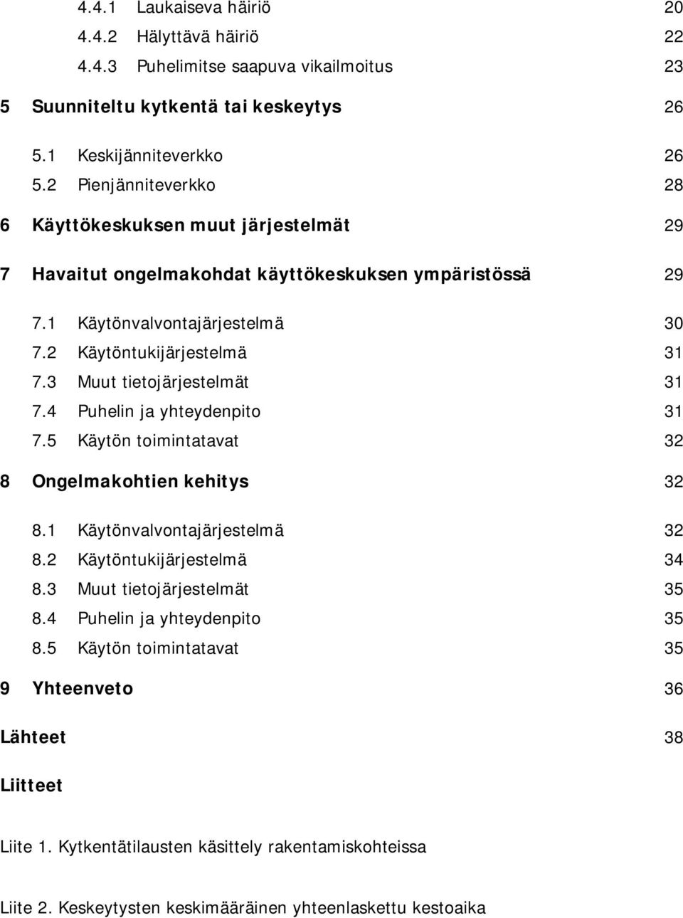 3 Muut tietojärjestelmät 31 7.4 Puhelin ja yhteydenpito 31 7.5 Käytön toimintatavat 32 8 Ongelmakohtien kehitys 32 8.1 Käytönvalvontajärjestelmä 32 8.2 Käytöntukijärjestelmä 34 8.