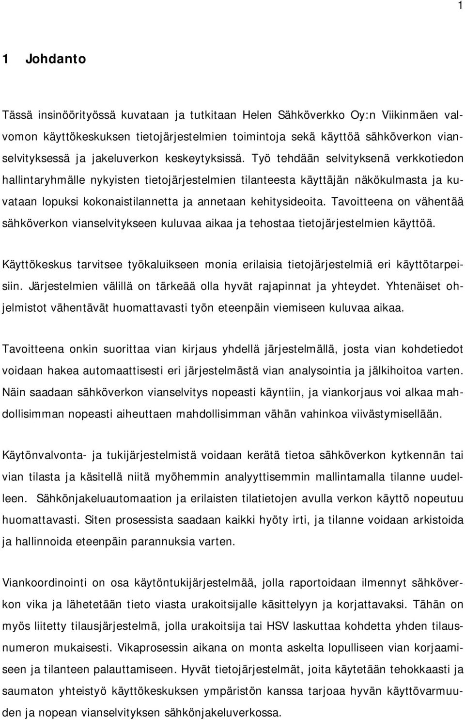 Työ tehdään selvityksenä verkkotiedon hallintaryhmälle nykyisten tietojärjestelmien tilanteesta käyttäjän näkökulmasta ja kuvataan lopuksi kokonaistilannetta ja annetaan kehitysideoita.