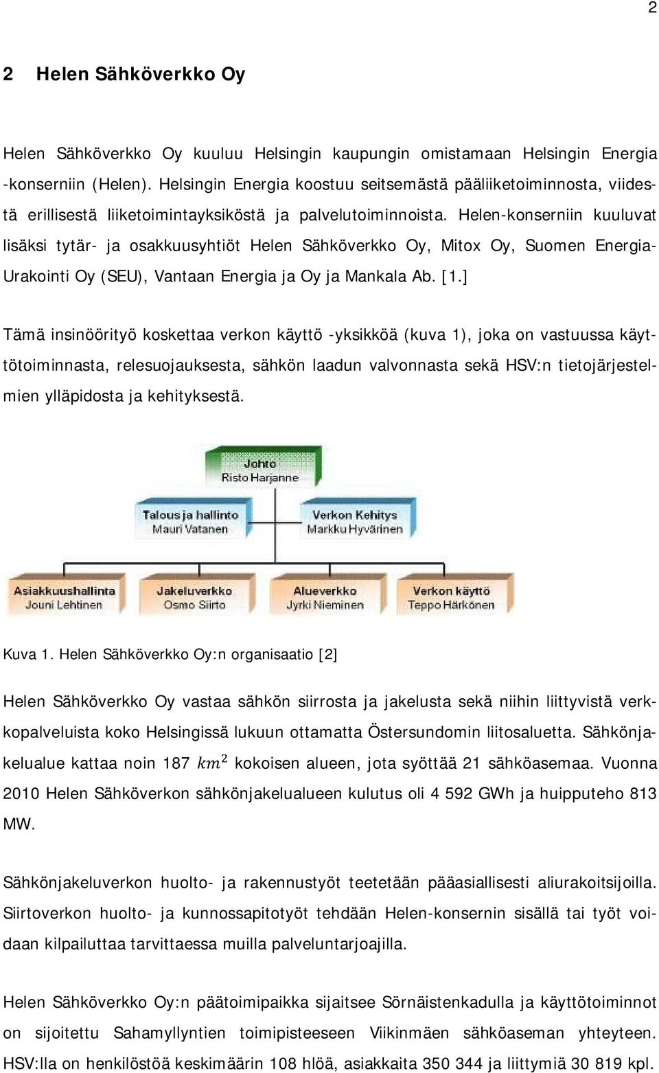 Helen-konserniin kuuluvat lisäksi tytär- ja osakkuusyhtiöt Helen Sähköverkko Oy, Mitox Oy, Suomen Energia- Urakointi Oy (SEU), Vantaan Energia ja Oy ja Mankala Ab. [1.