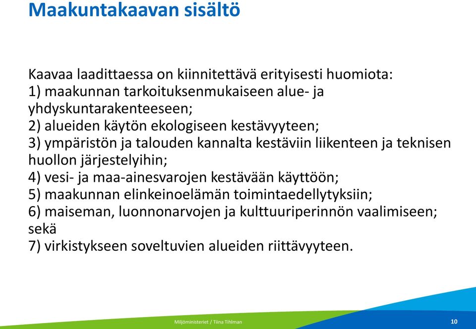 teknisen huollon järjestelyihin; 4) vesi- ja maa-ainesvarojen kestävään käyttöön; 5) maakunnan elinkeinoelämän toimintaedellytyksiin;