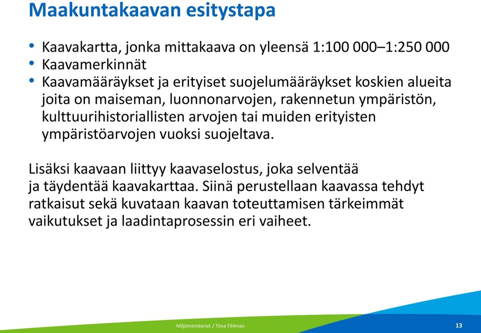 erityisten ympäristöarvojen vuoksi suojeltava. Lisäksi kaavaan liittyy kaavaselostus, joka selventää ja täydentää kaavakarttaa.